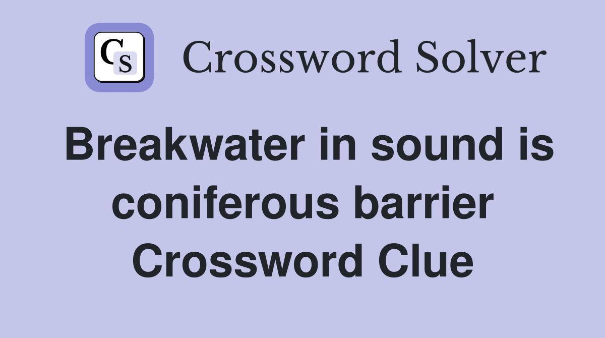 Breakwater in sound is coniferous barrier Crossword Clue