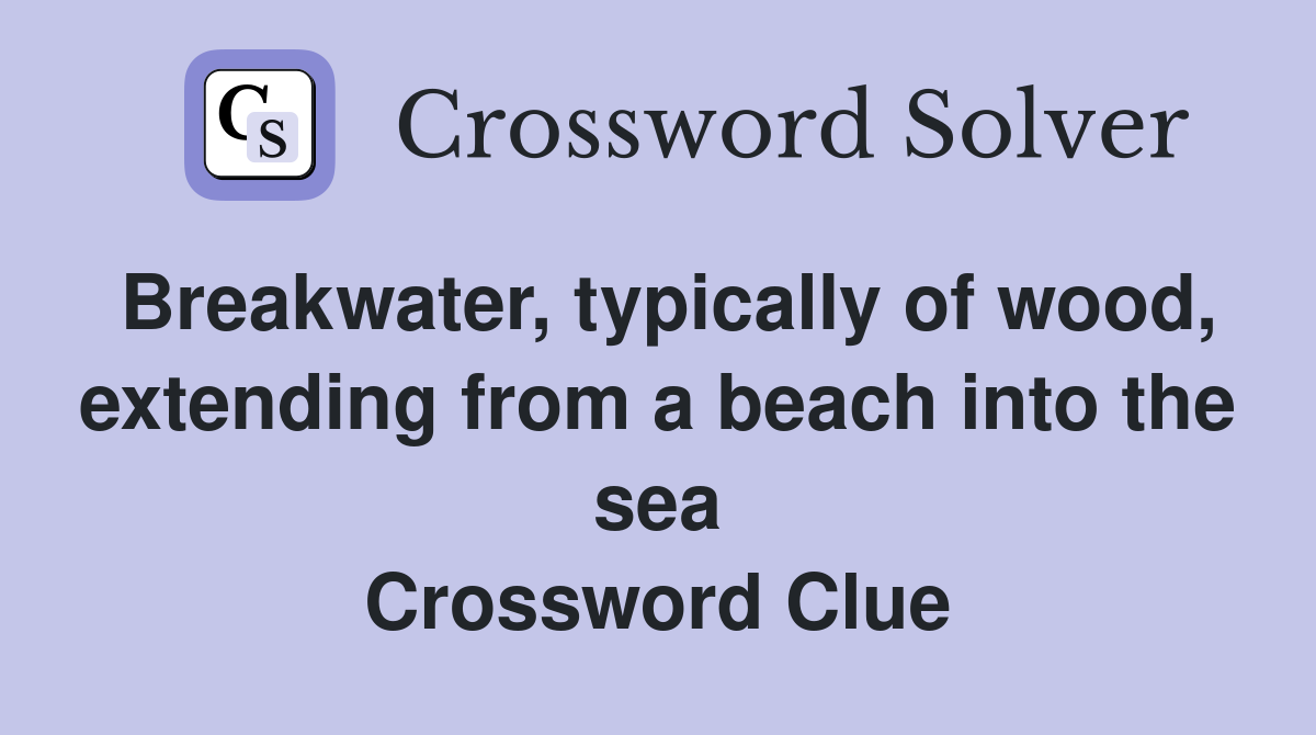 Breakwater, typically of wood, extending from a beach into the sea Crossword Clue