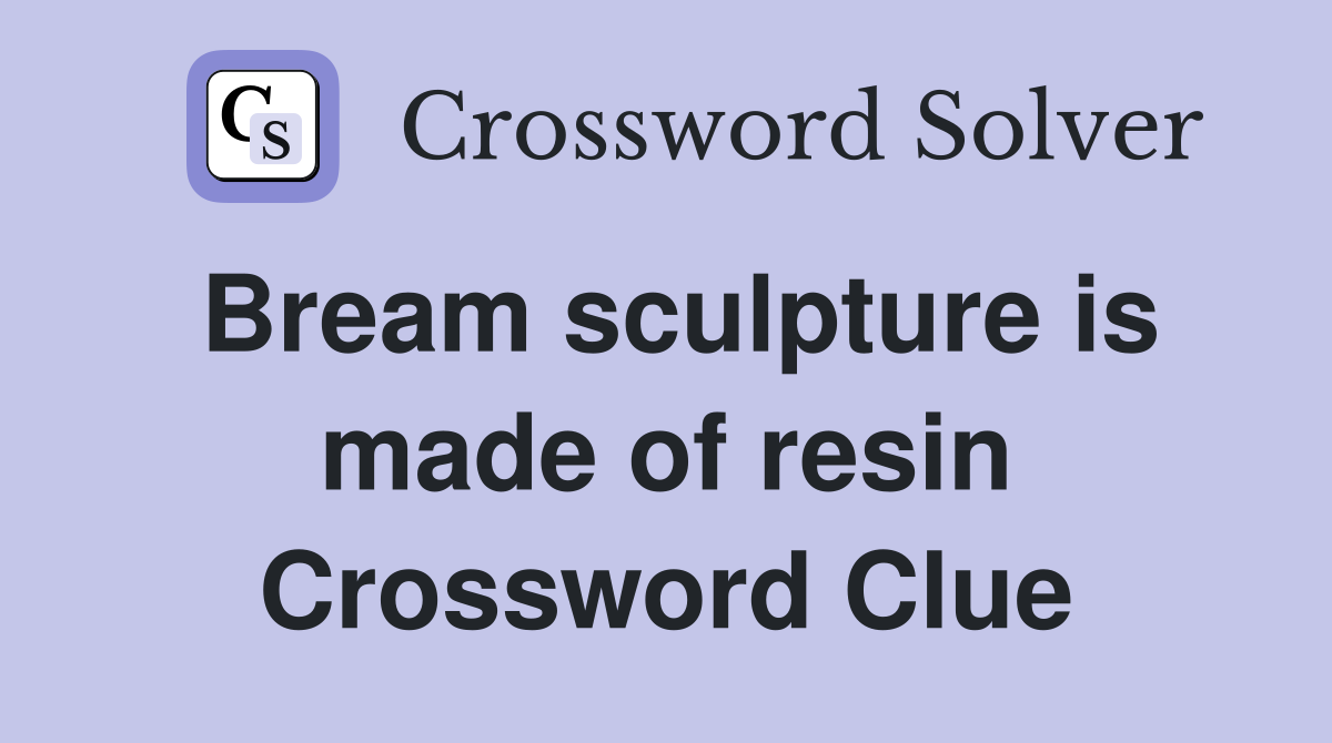 Bream sculpture is made of resin Crossword Clue