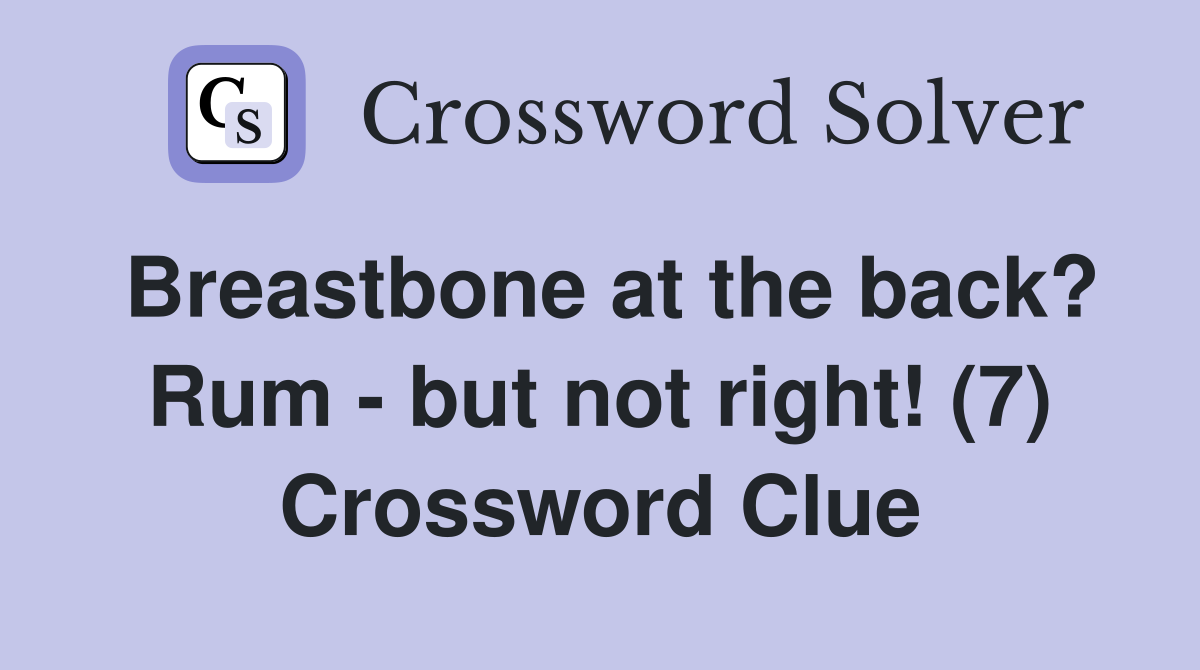 Breastbone at the back? Rum - but not right! (7) Crossword Clue