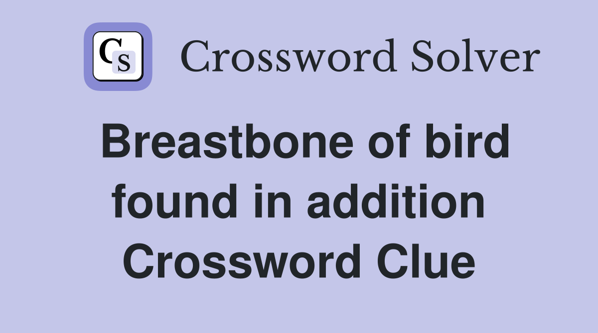 Breastbone of bird found in addition Crossword Clue