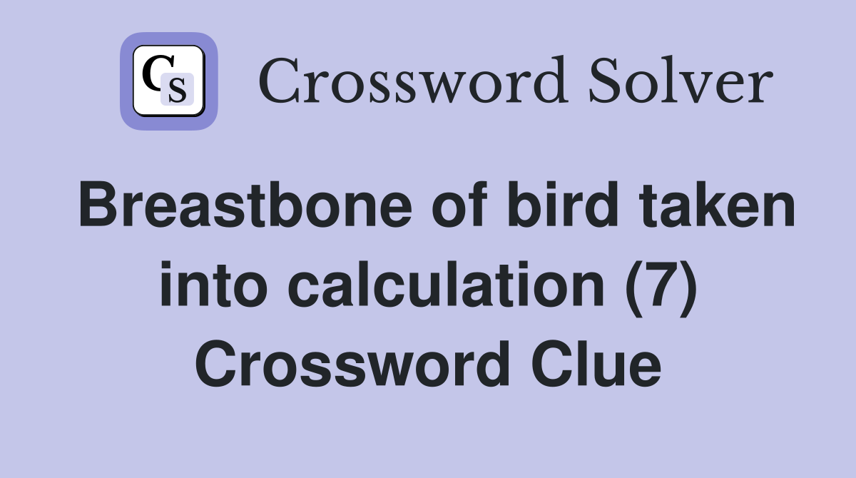 Breastbone of bird taken into calculation (7) Crossword Clue