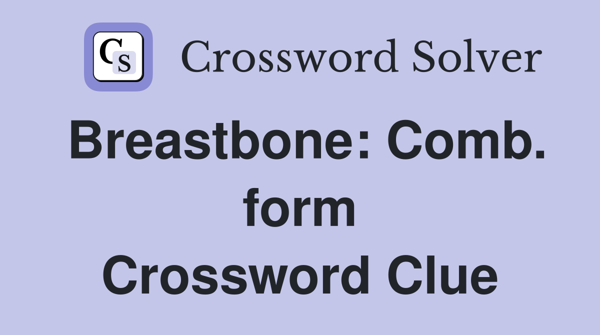 Breastbone: Comb. form Crossword Clue