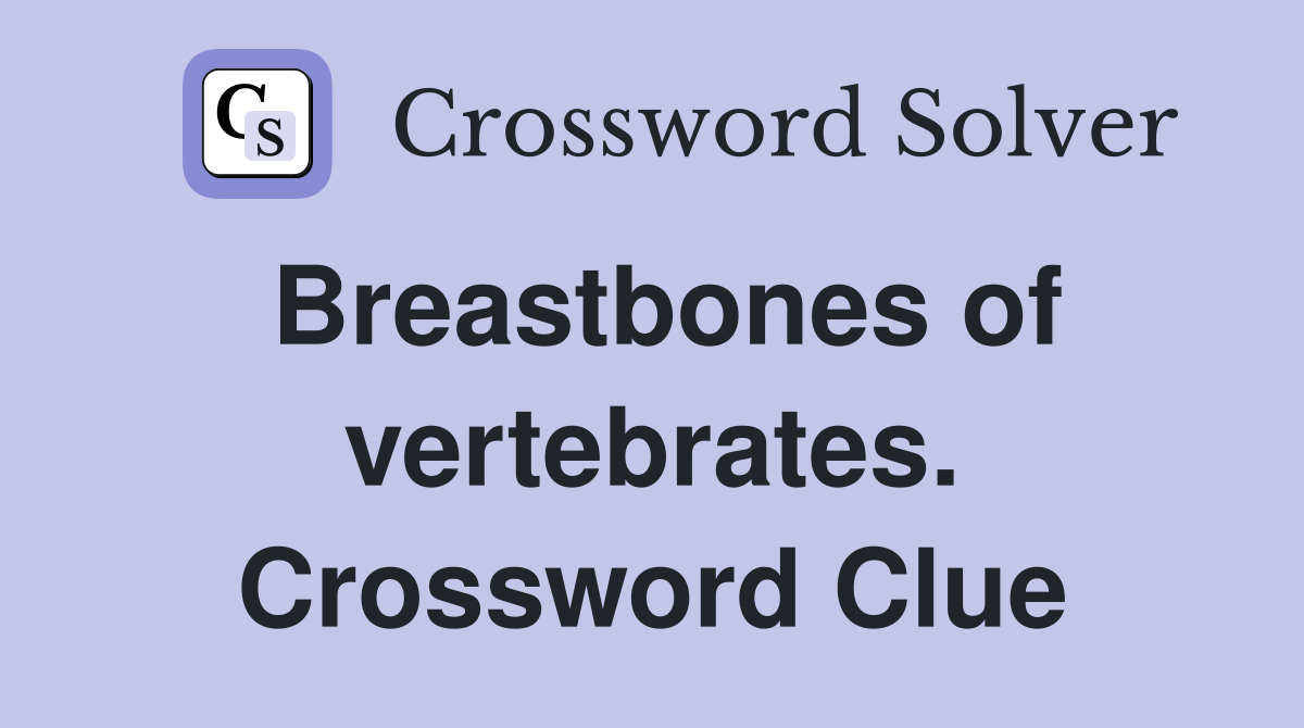 Breastbones of vertebrates. Crossword Clue