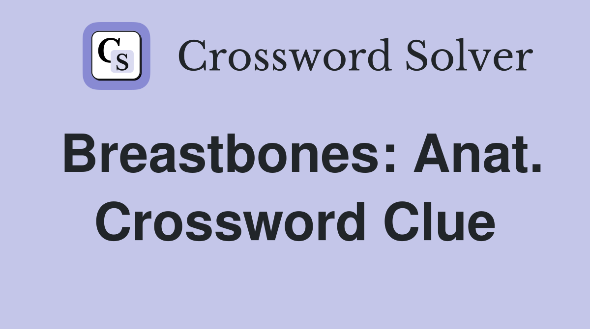 Breastbones: Anat. Crossword Clue