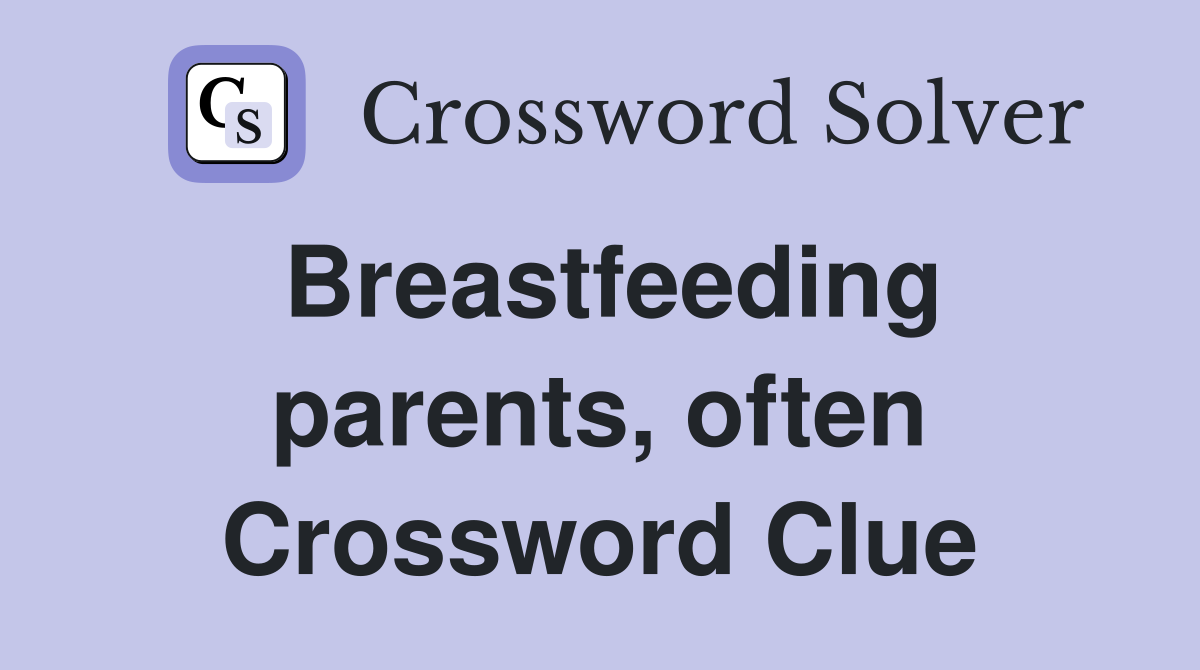 Breastfeeding parents, often Crossword Clue