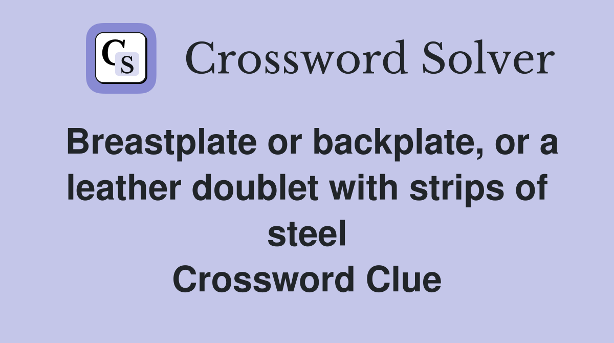Breastplate or backplate, or a leather doublet with strips of steel Crossword Clue