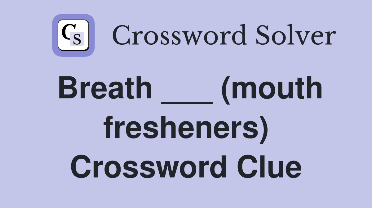 Breath ___ (mouth fresheners) Crossword Clue
