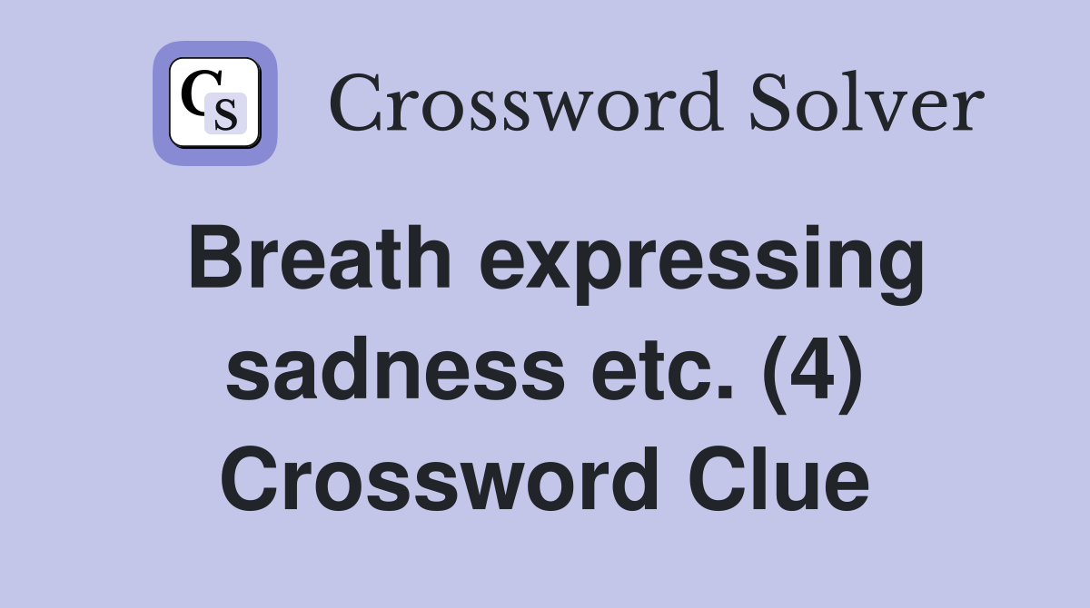 Breath expressing sadness etc. (4) Crossword Clue