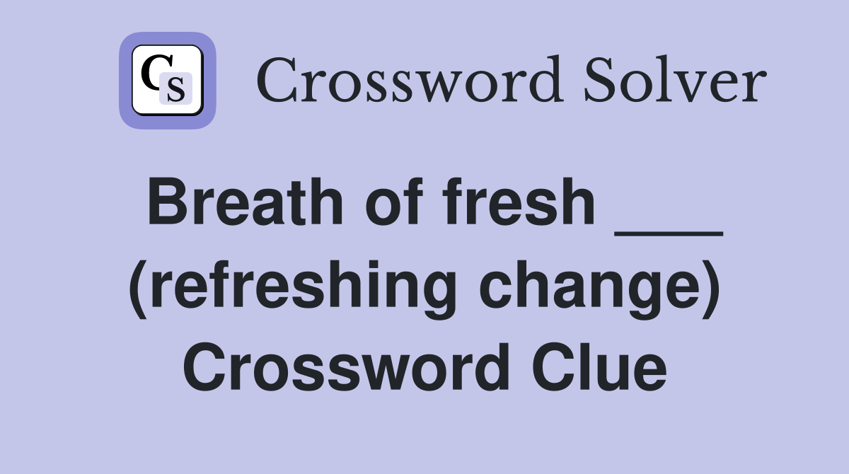 Breath of fresh ___ (refreshing change) Crossword Clue