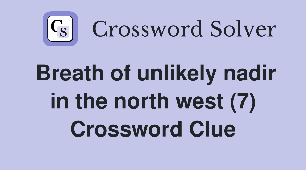Breath of unlikely nadir in the north west (7) Crossword Clue