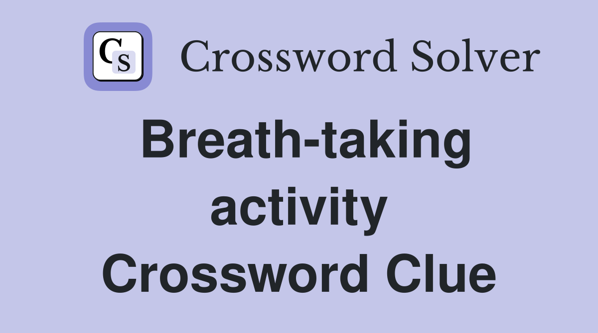 Breath-taking activity Crossword Clue