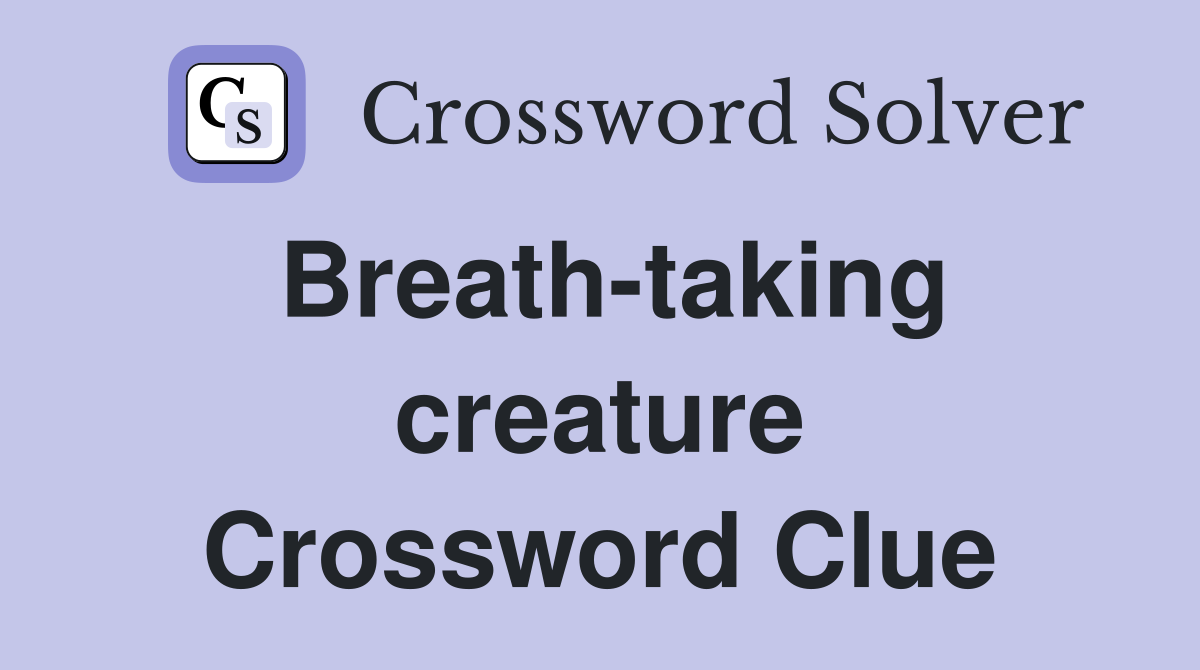 Breath-taking creature Crossword Clue