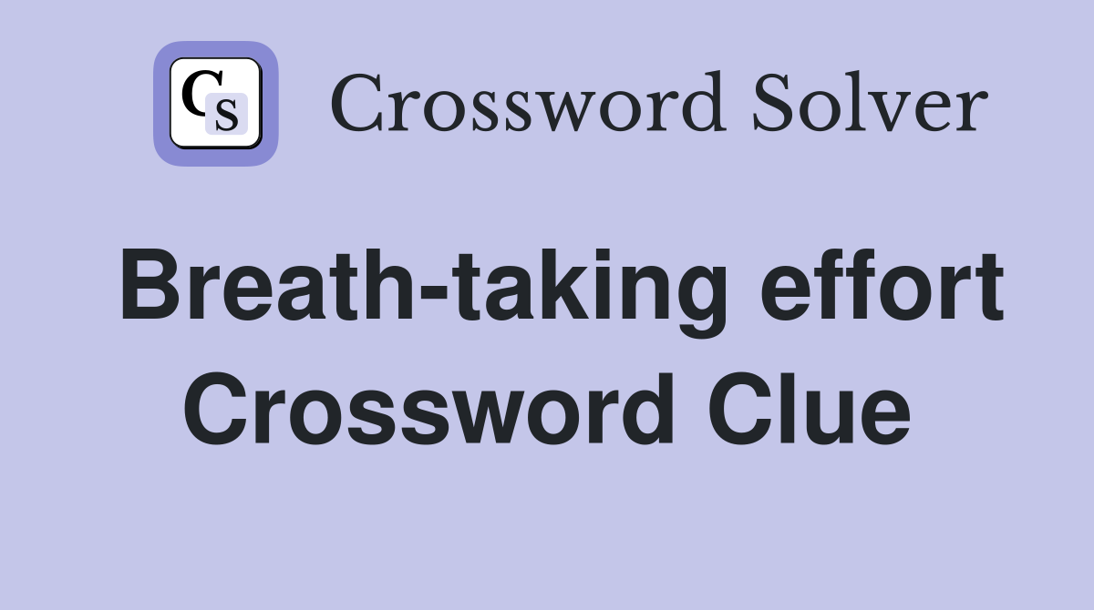Breath-taking effort Crossword Clue