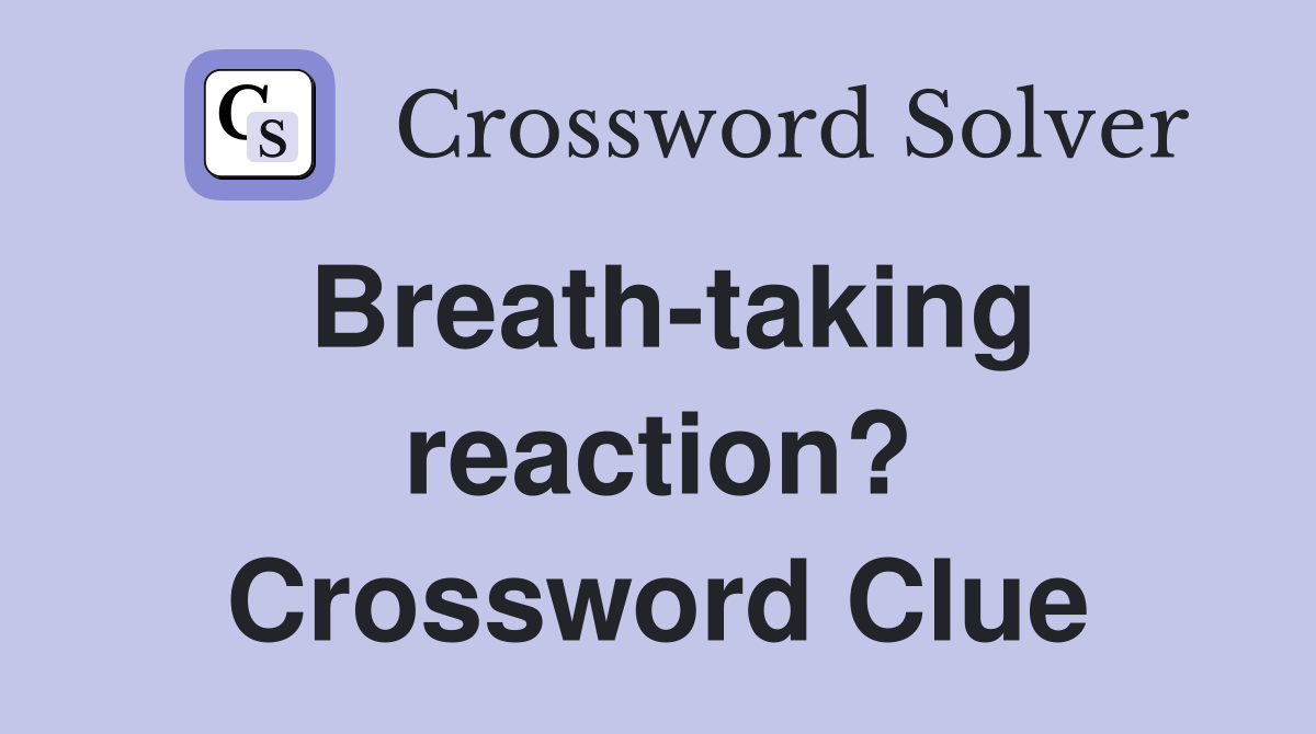 Breath-taking reaction? Crossword Clue