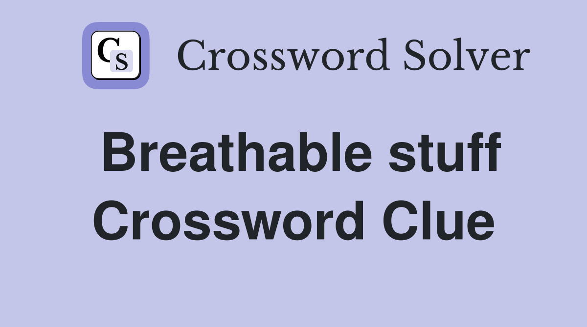 Breathable stuff Crossword Clue