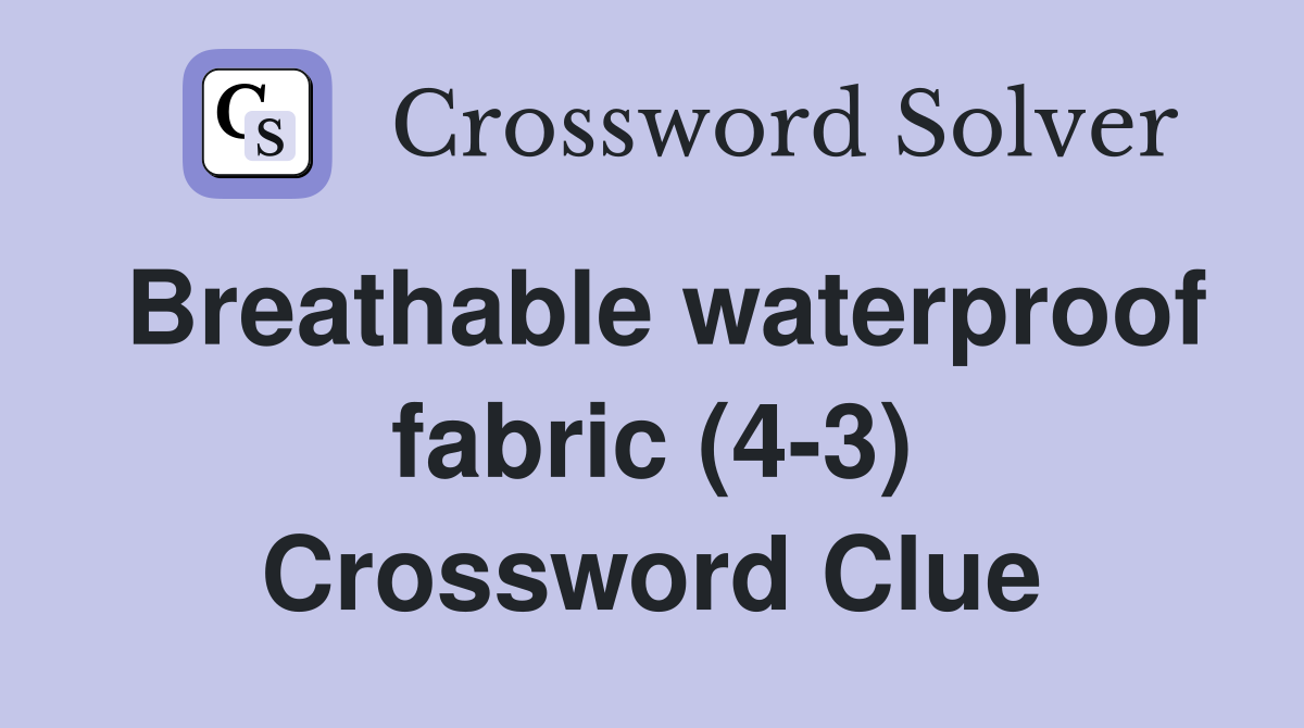 Breathable waterproof fabric (4-3) Crossword Clue