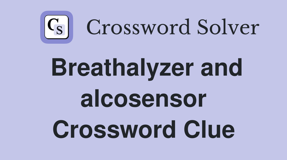 Breathalyzer and alcosensor Crossword Clue