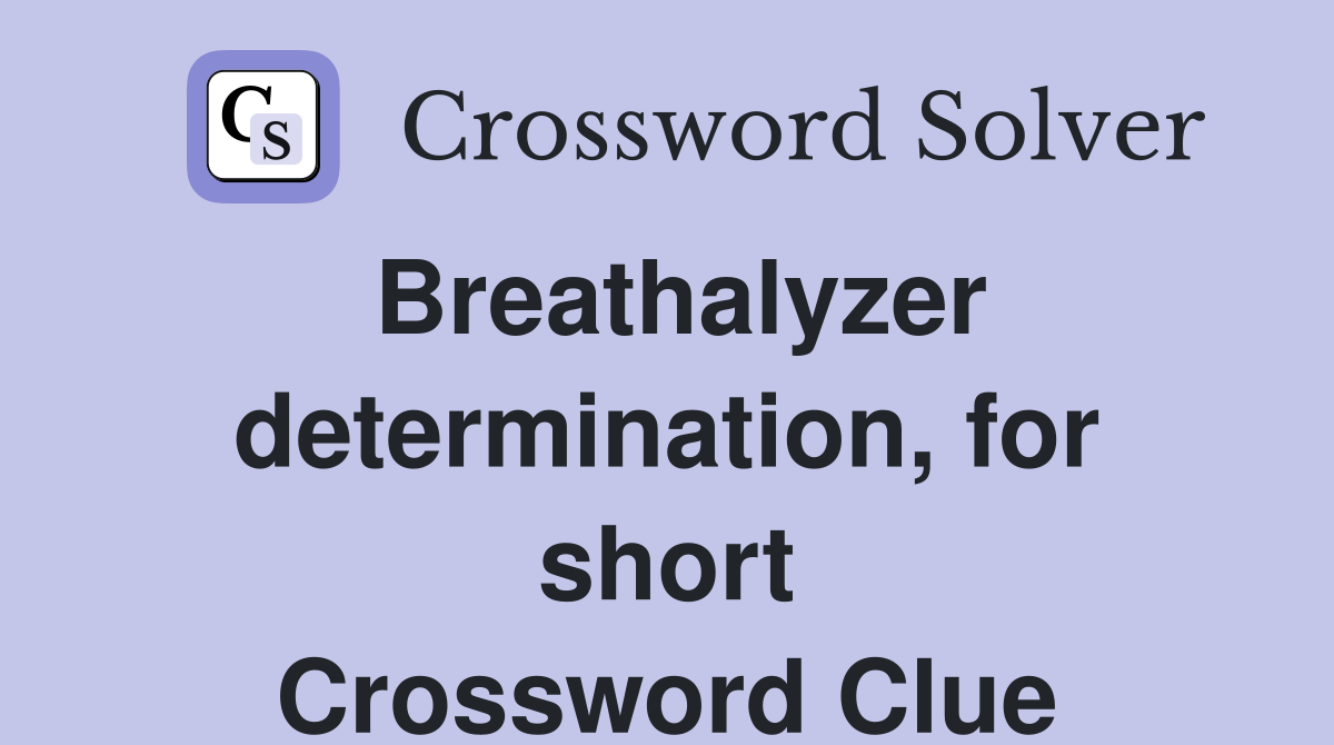 Breathalyzer determination, for short Crossword Clue