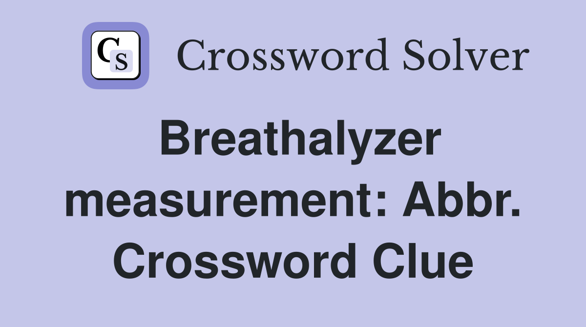 Breathalyzer measurement: Abbr. Crossword Clue