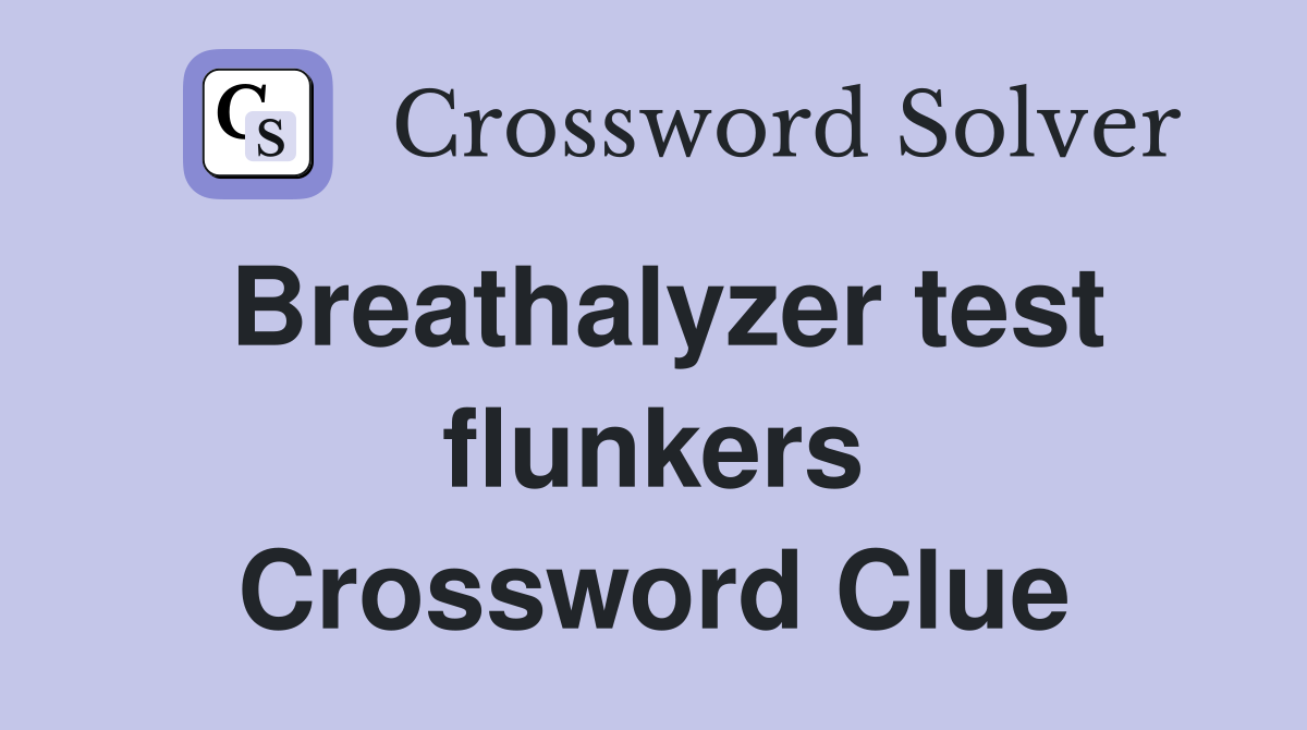 Breathalyzer test flunkers Crossword Clue