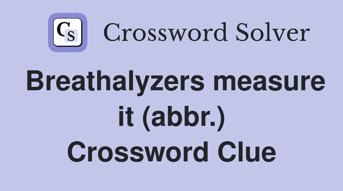 Breathalyzers measure it (abbr.) Crossword Clue