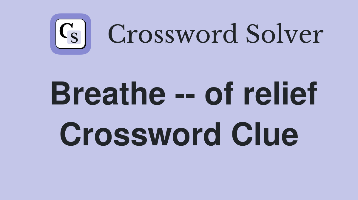 Breathe -- of relief Crossword Clue