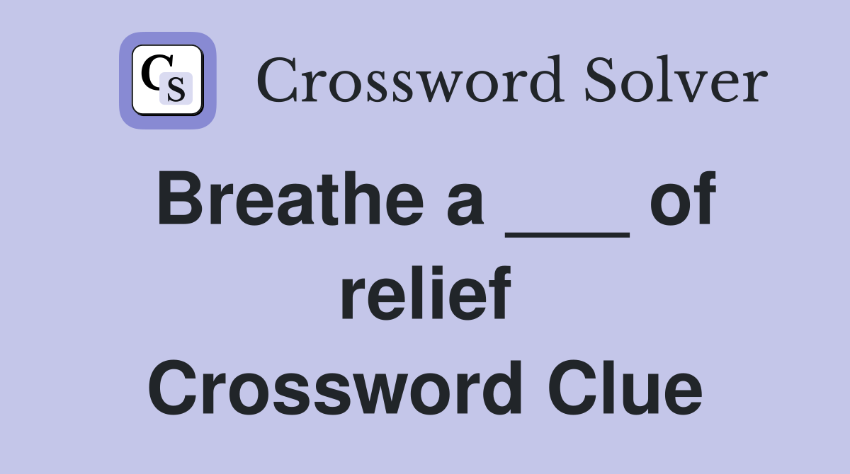 Breathe a ___ of relief Crossword Clue