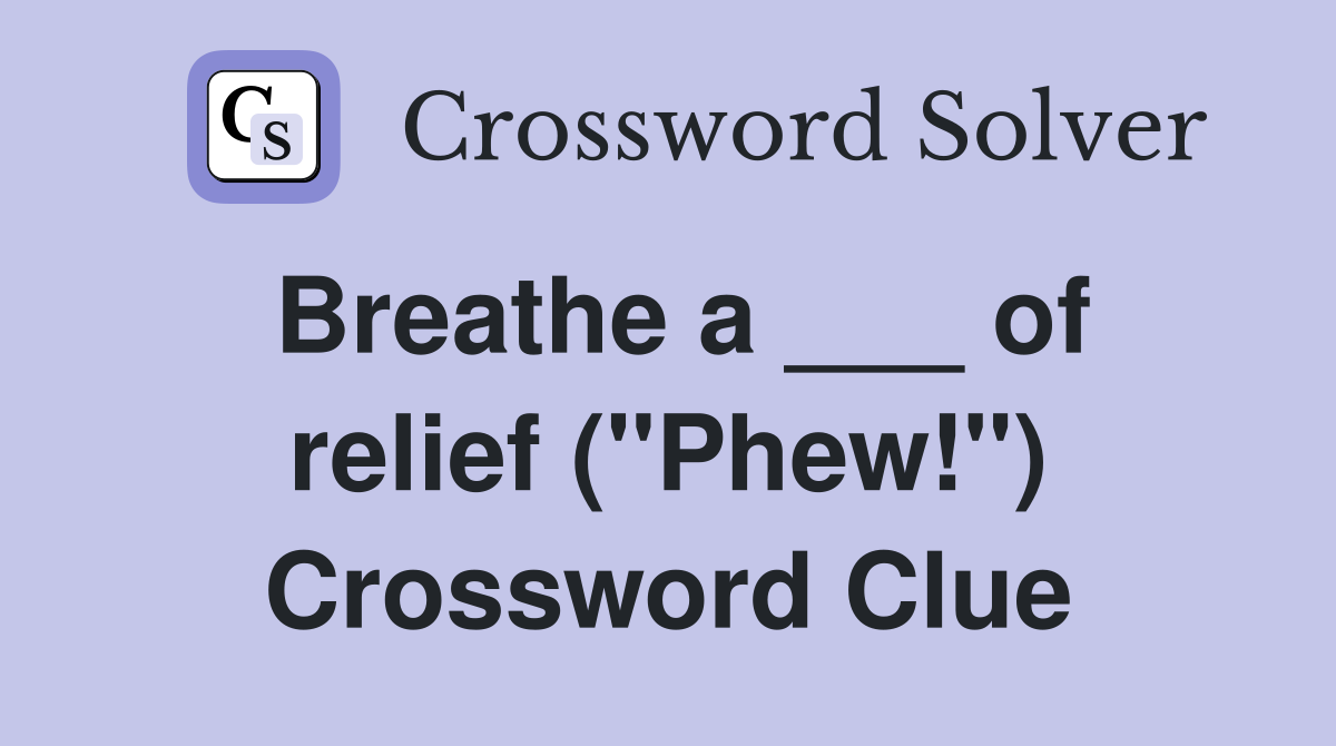 Breathe a ___ of relief ("Phew!") Crossword Clue
