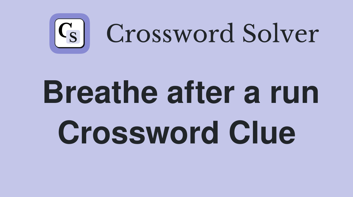 Breathe after a run Crossword Clue