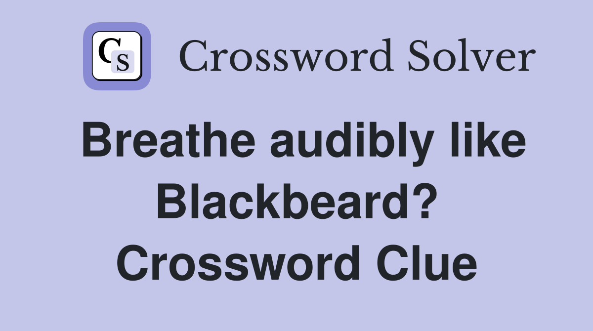 Breathe audibly like Blackbeard? Crossword Clue
