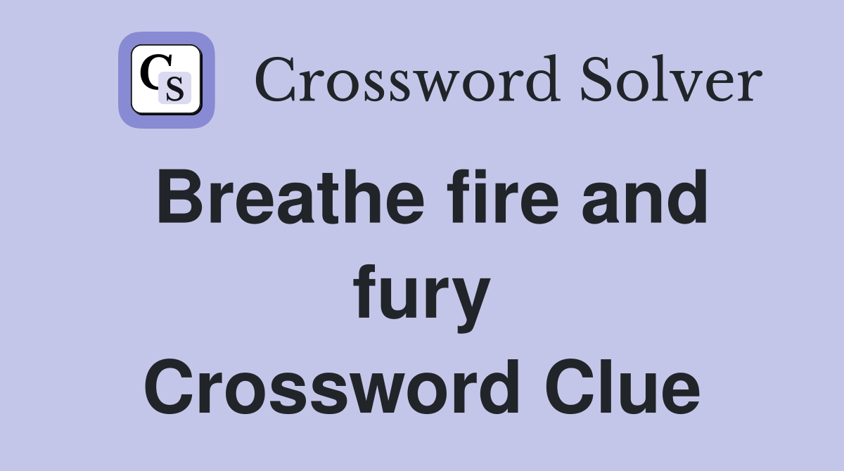 Breathe fire and fury Crossword Clue