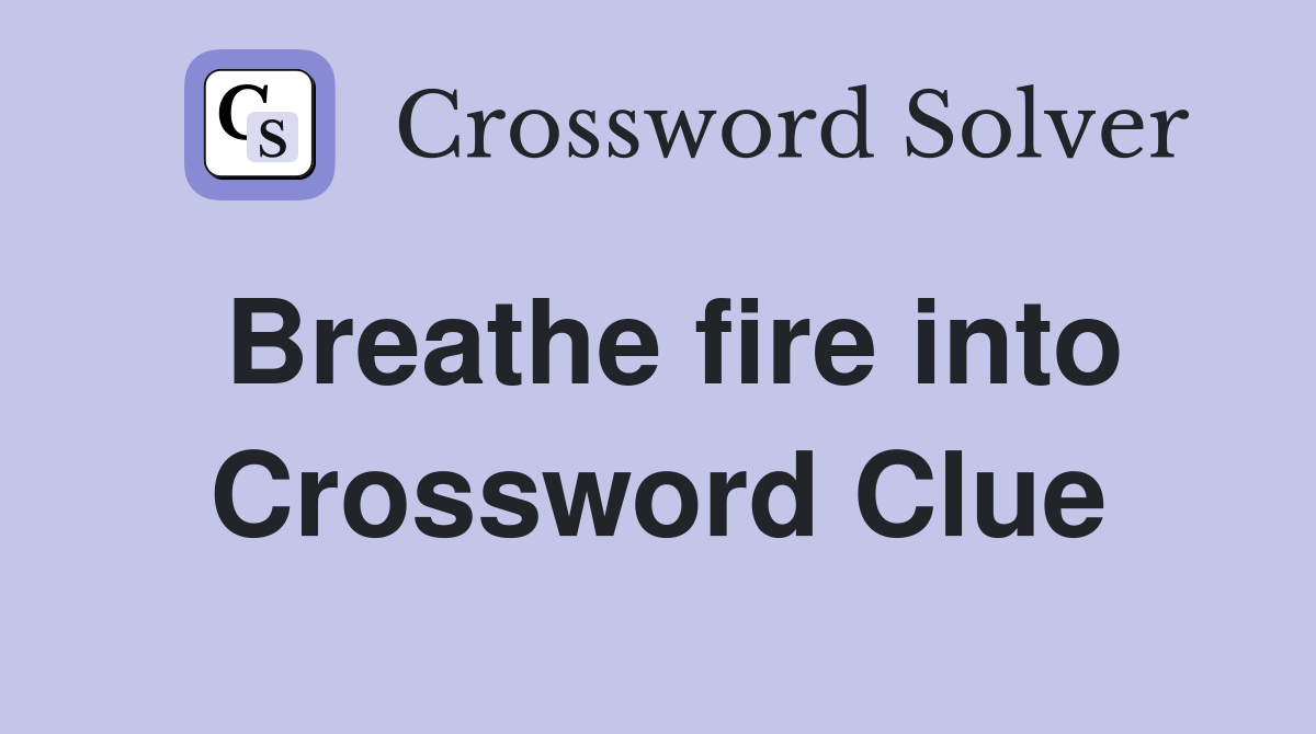 Breathe fire into Crossword Clue