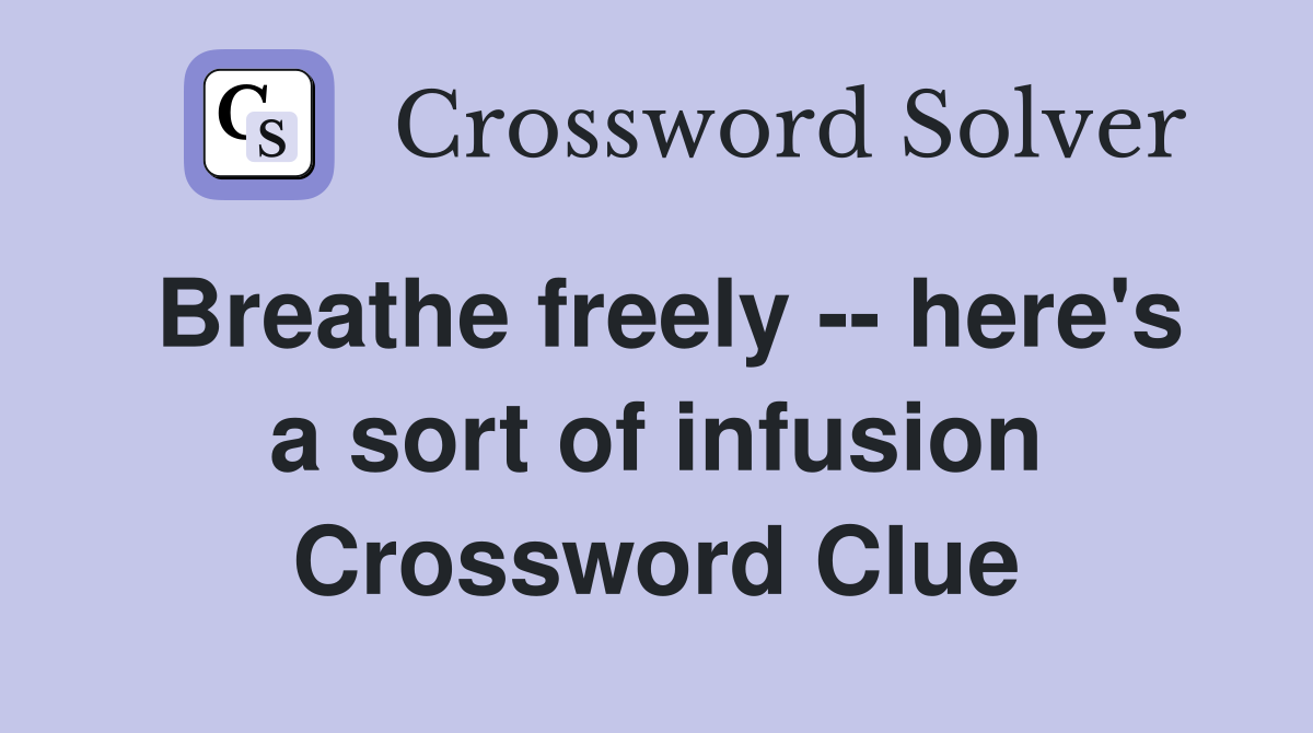 Breathe freely -- here's a sort of infusion Crossword Clue