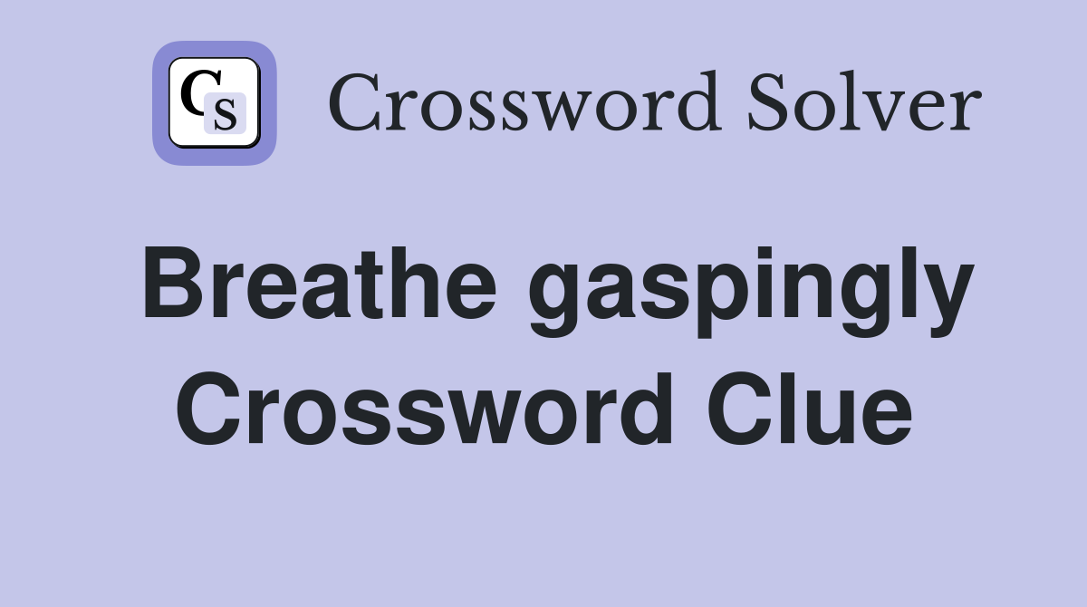 Breathe gaspingly Crossword Clue