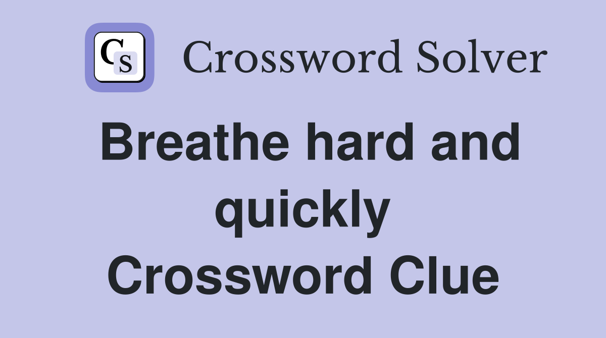 Breathe hard and quickly Crossword Clue