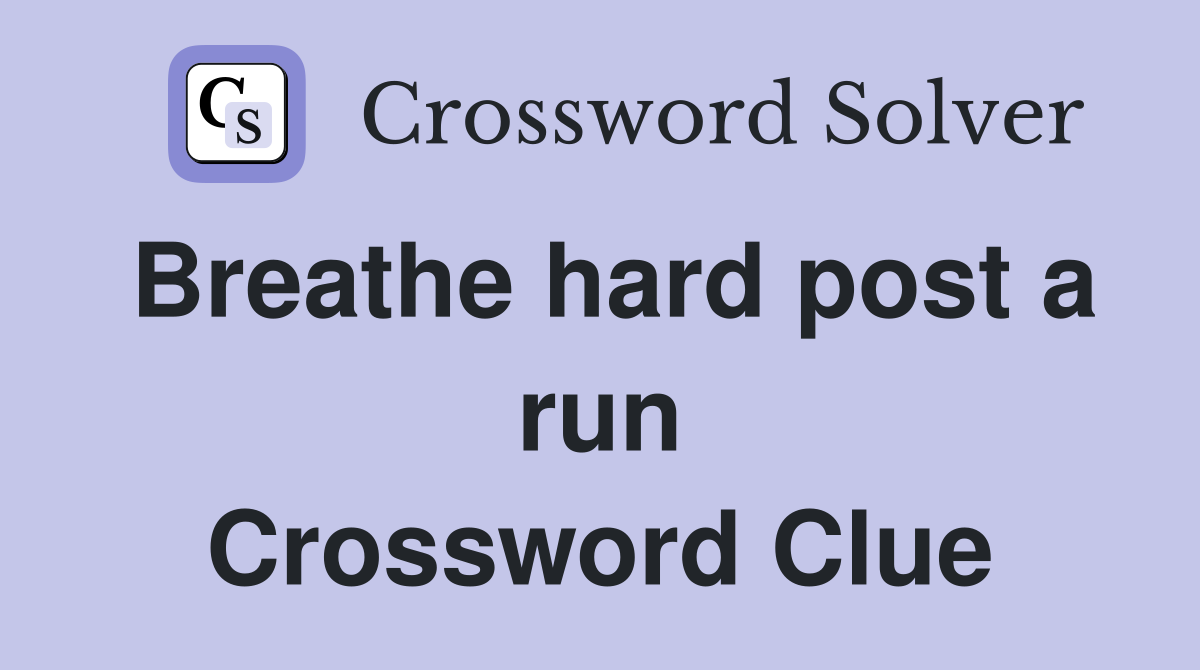 Breathe hard post a run Crossword Clue