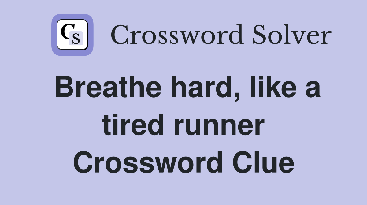 Breathe hard, like a tired runner Crossword Clue