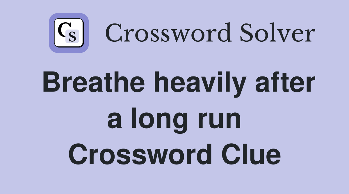 Breathe heavily after a long run Crossword Clue
