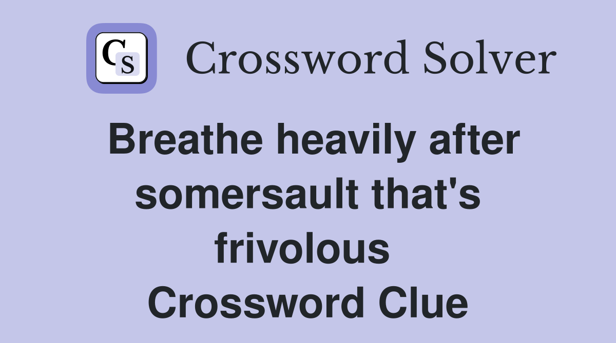 Breathe heavily after somersault that's frivolous  Crossword Clue