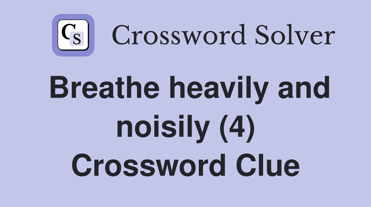 Breathe heavily and noisily (4) Crossword Clue