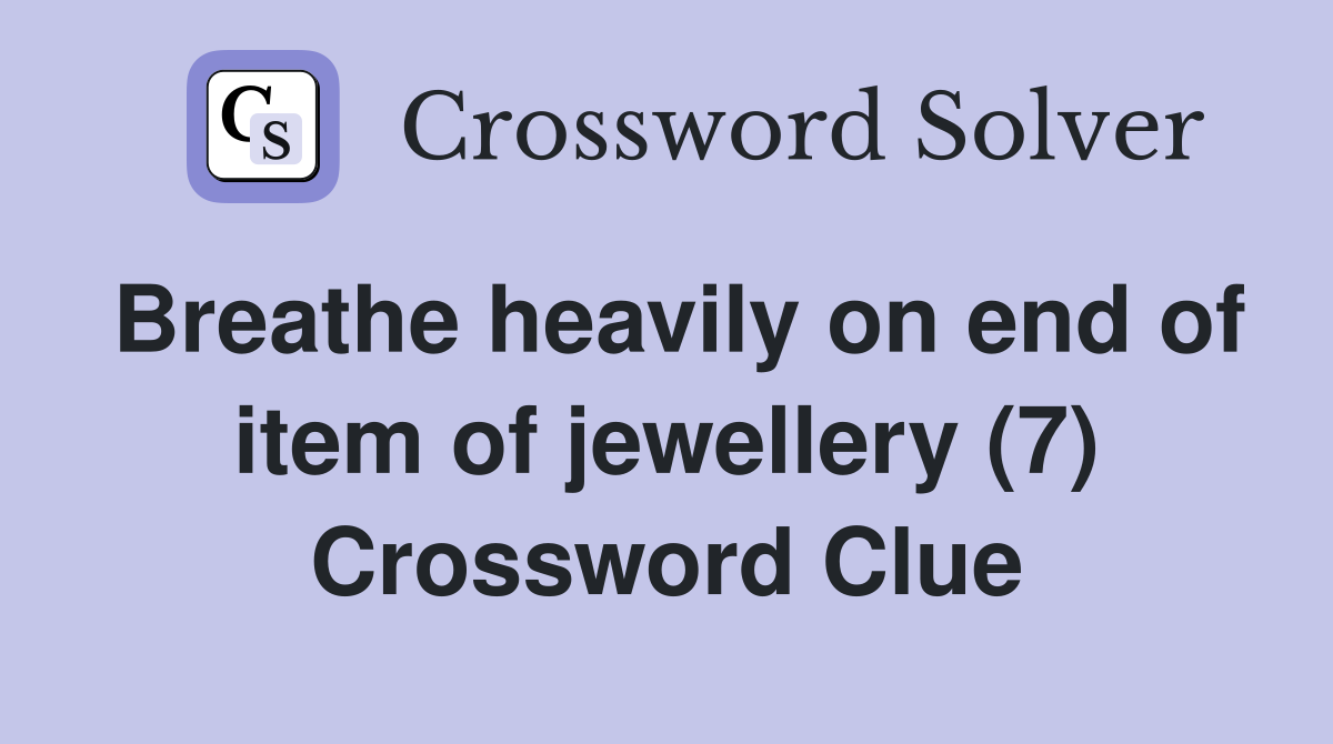 Breathe heavily on end of item of jewellery (7) Crossword Clue