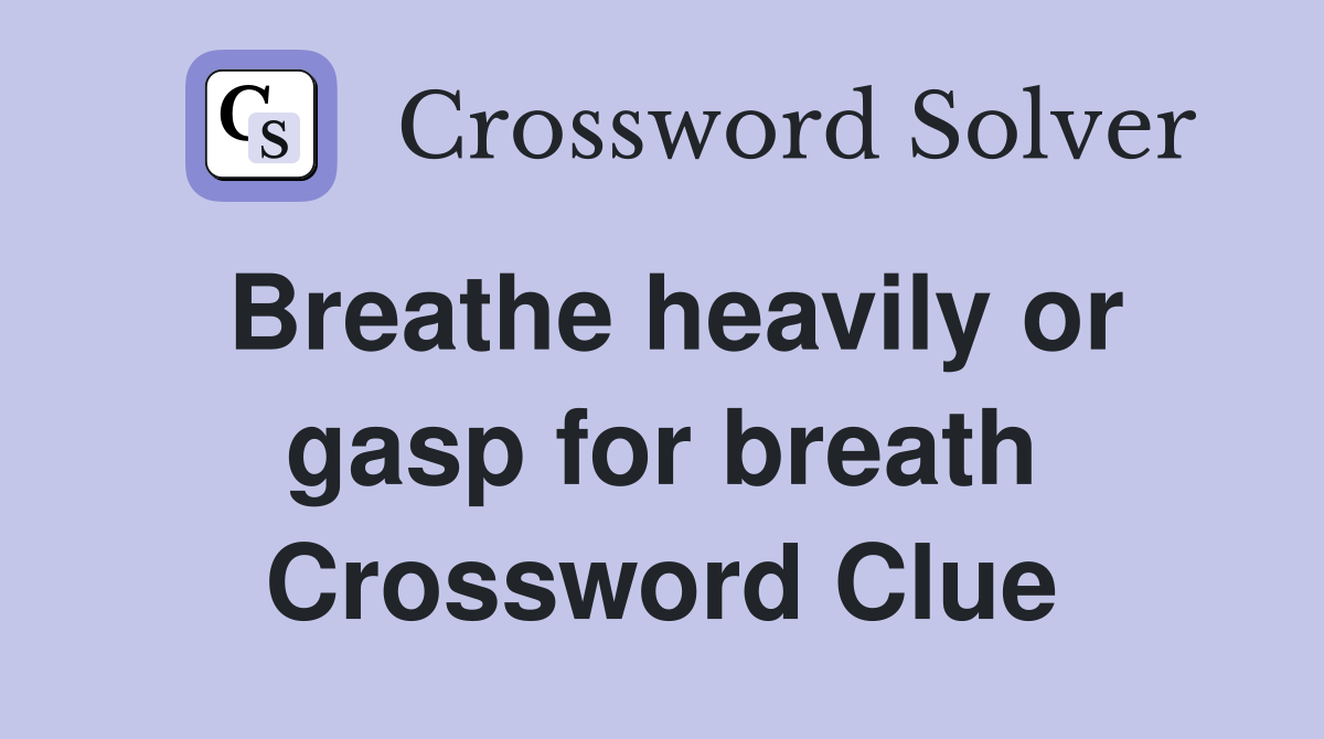 Breathe heavily or gasp for breath Crossword Clue