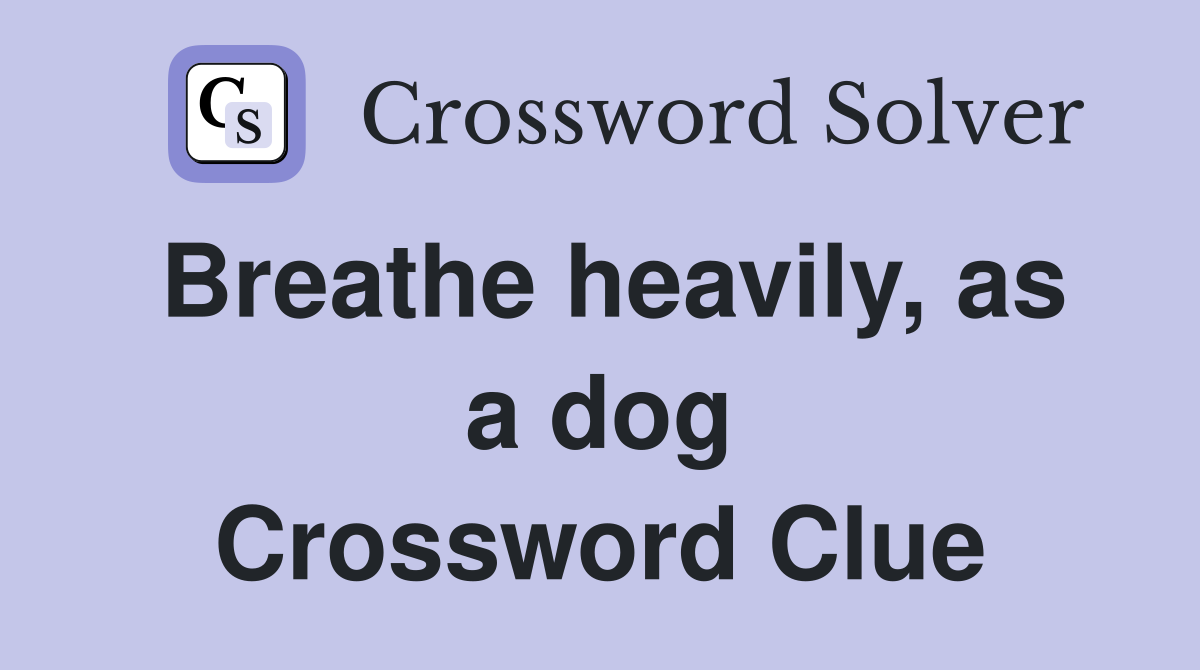 Breathe heavily, as a dog Crossword Clue