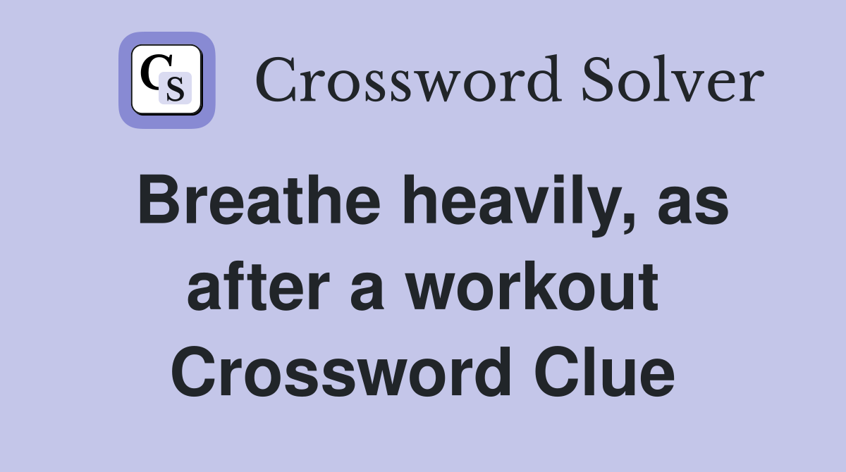 Breathe heavily, as after a workout Crossword Clue