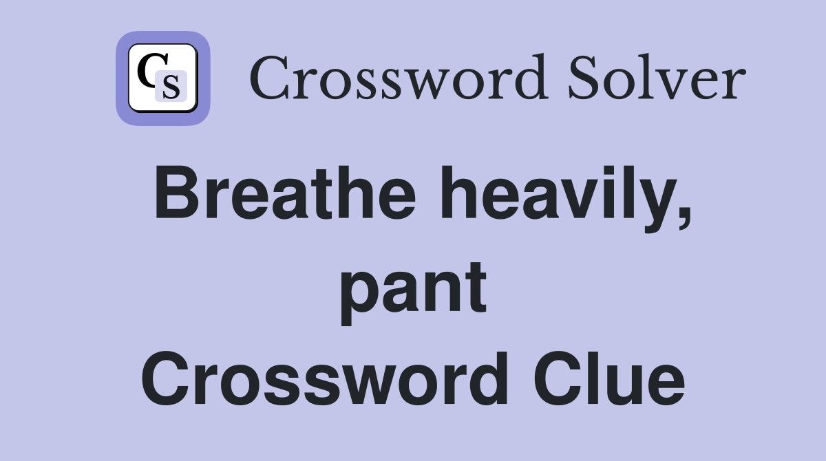 Breathe heavily, pant Crossword Clue