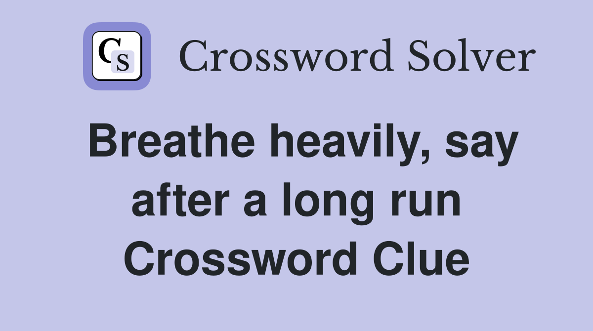 Breathe heavily, say after a long run Crossword Clue