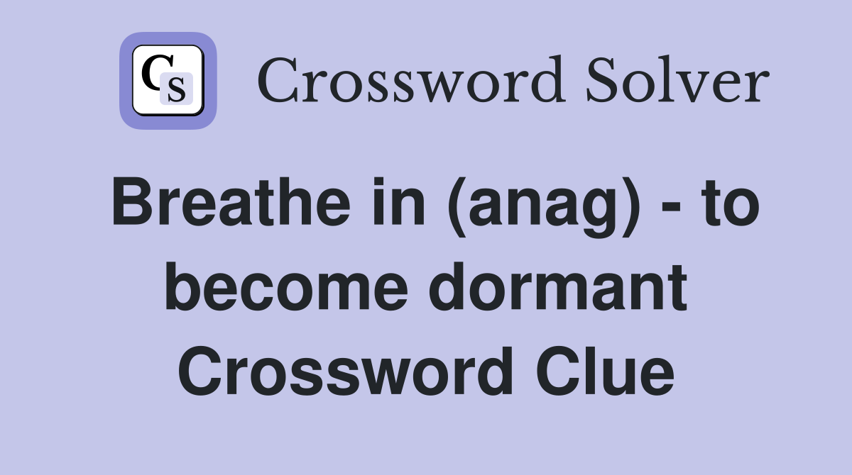 Breathe in (anag) - to become dormant Crossword Clue