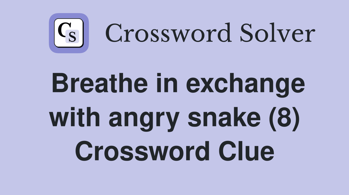 Breathe in exchange with angry snake (8) Crossword Clue