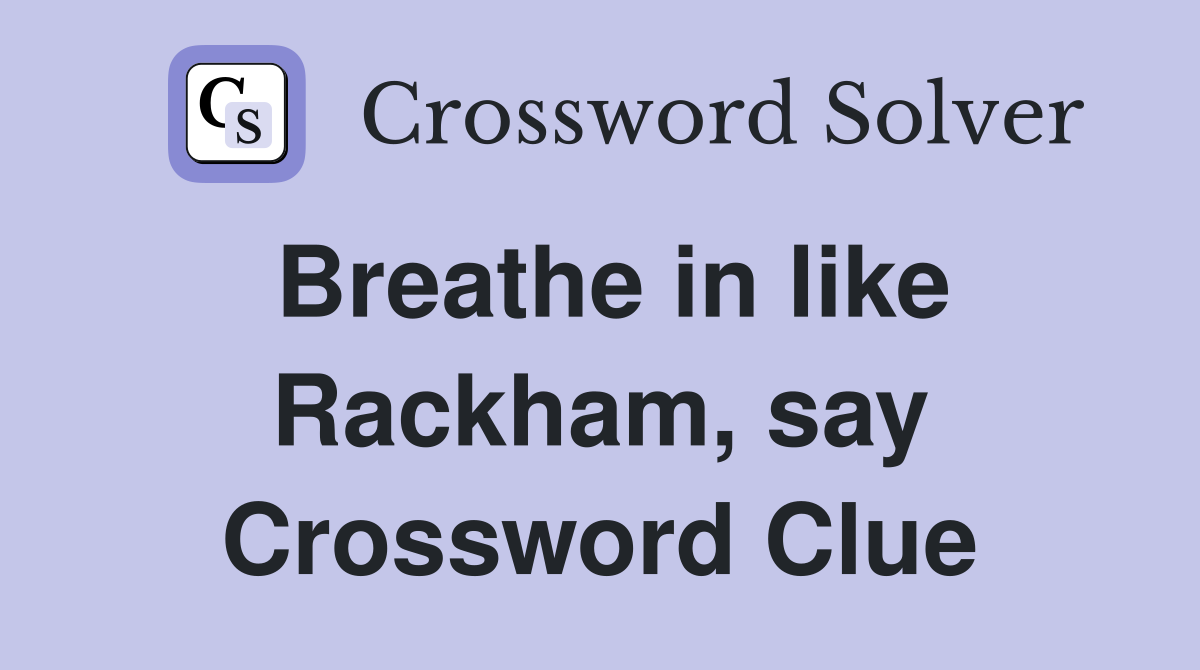 Breathe in like Rackham, say Crossword Clue